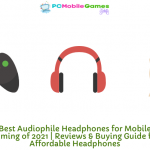 The 5 Best Audiophile Headphones for Mobile or PC Gaming of 2021 | Reviews & Buying Guide for Affordable Headphones