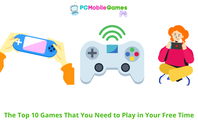 The Top 10 Games That You Need to Play in Your Free Time
